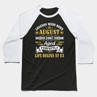 Legends Were Born In August 1957 Genuine Quality Aged Perfectly Life Begins At 63 Years Old Birthday Baseball T-Shirt